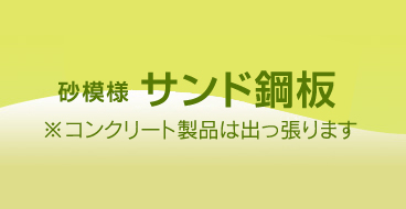 砂模様 サンド鋼板 ※コンクリート製品は出っ張ります